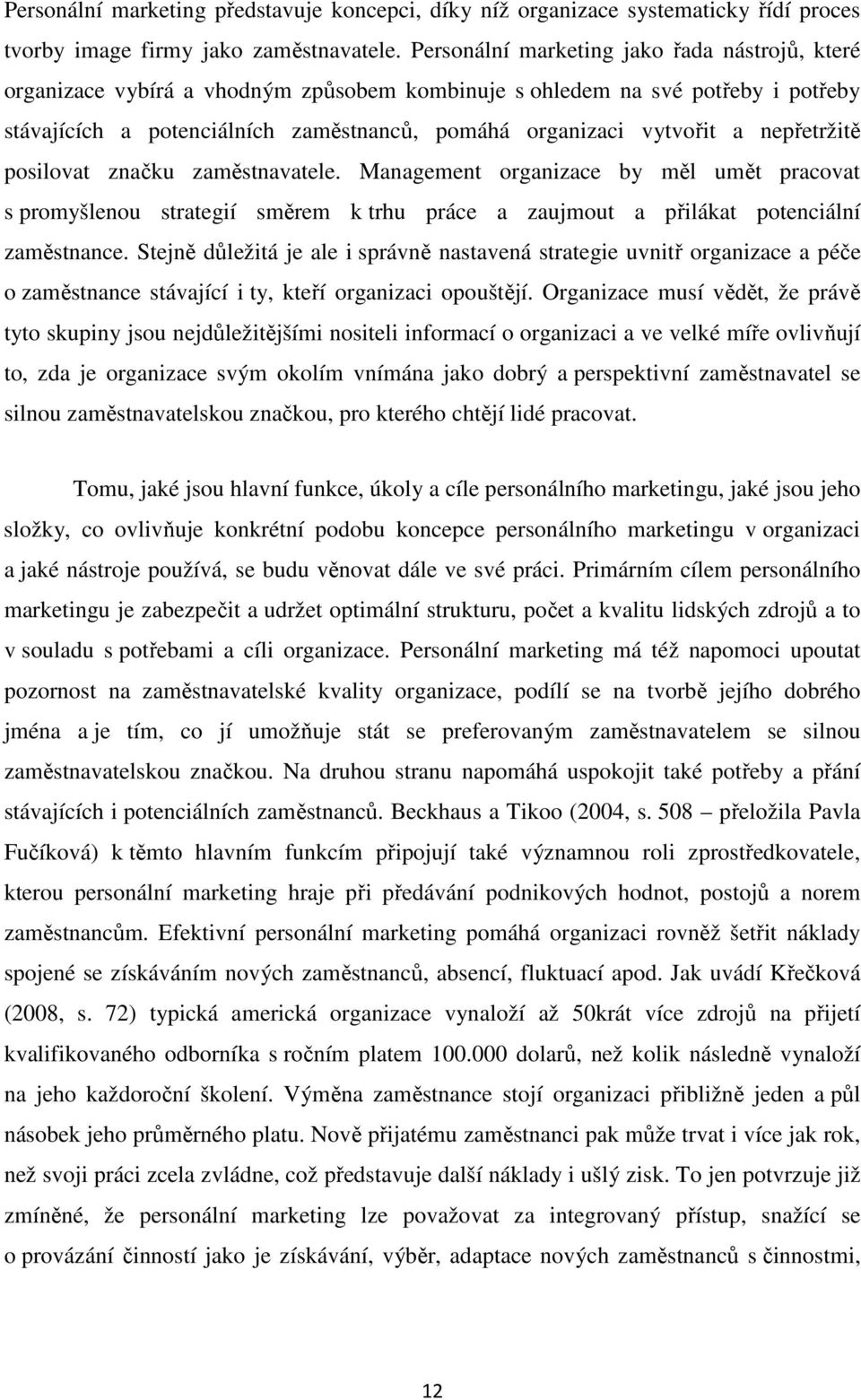 nepřetržitě posilovat značku zaměstnavatele. Management organizace by měl umět pracovat s promyšlenou strategií směrem k trhu práce a zaujmout a přilákat potenciální zaměstnance.