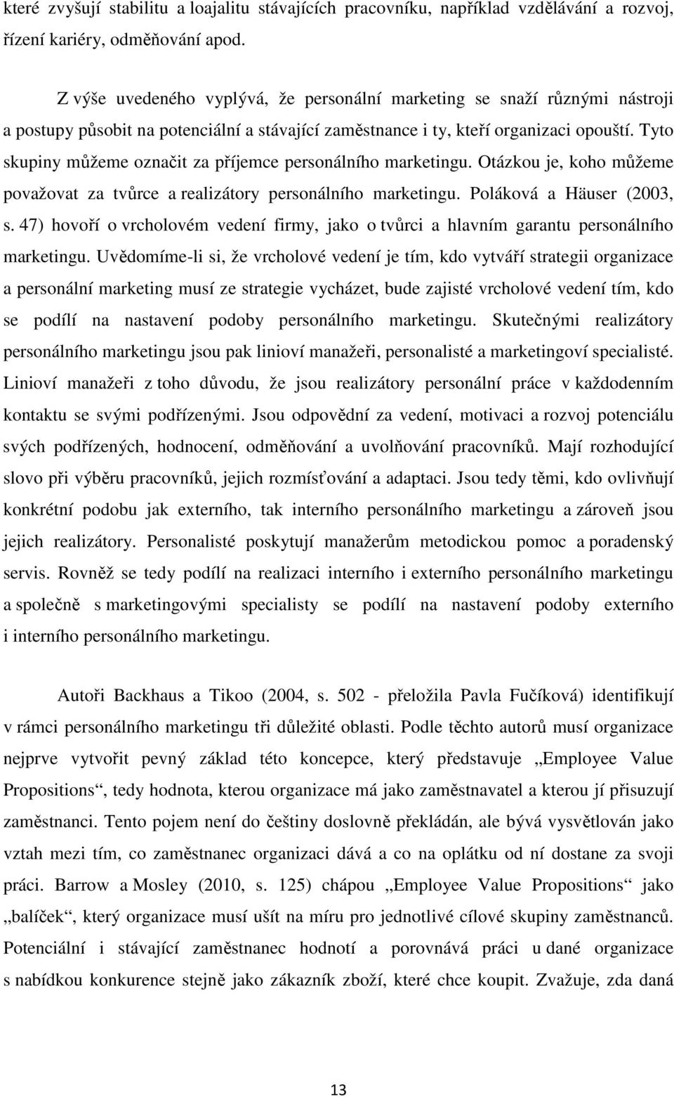 Tyto skupiny můžeme označit za příjemce personálního marketingu. Otázkou je, koho můžeme považovat za tvůrce a realizátory personálního marketingu. Poláková a Häuser (2003, s.