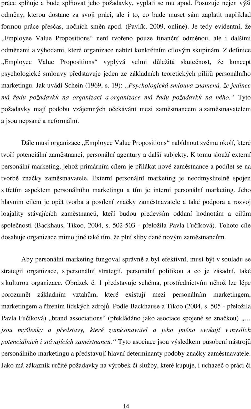 Je tedy evidentní, že Employee Value Propositions není tvořeno pouze finanční odměnou, ale i dalšími odměnami a výhodami, které organizace nabízí konkrétním cílovým skupinám.