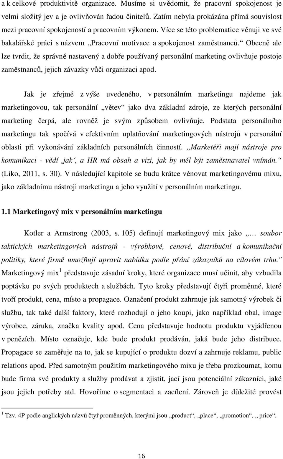 Obecně ale lze tvrdit, že správně nastavený a dobře používaný personální marketing ovlivňuje postoje zaměstnanců, jejich závazky vůči organizaci apod.