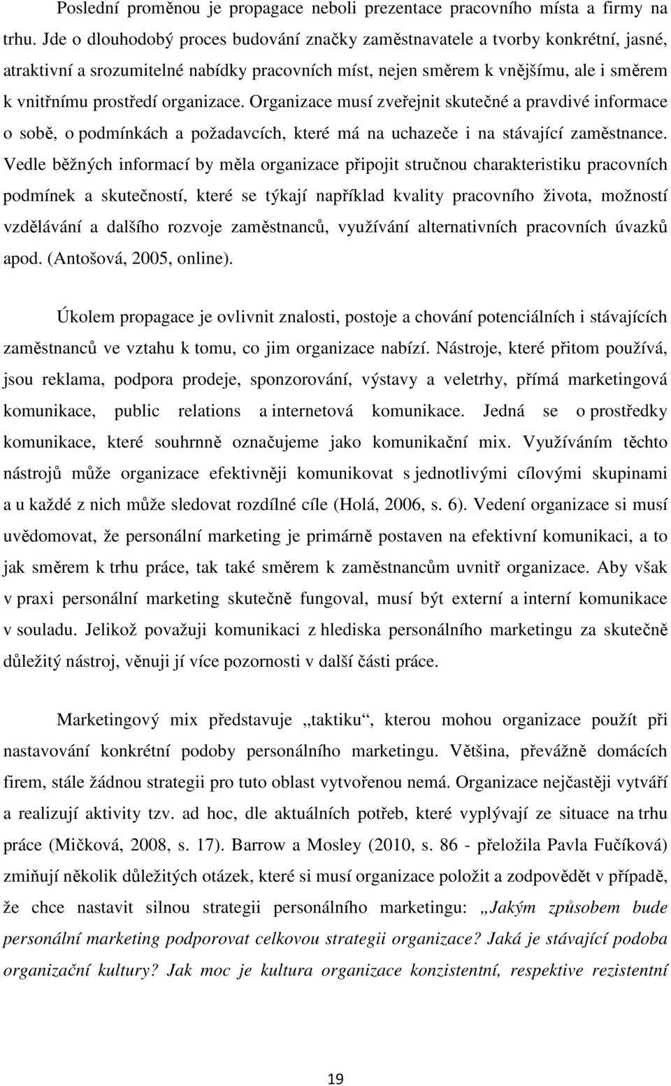 organizace. Organizace musí zveřejnit skutečné a pravdivé informace o sobě, o podmínkách a požadavcích, které má na uchazeče i na stávající zaměstnance.