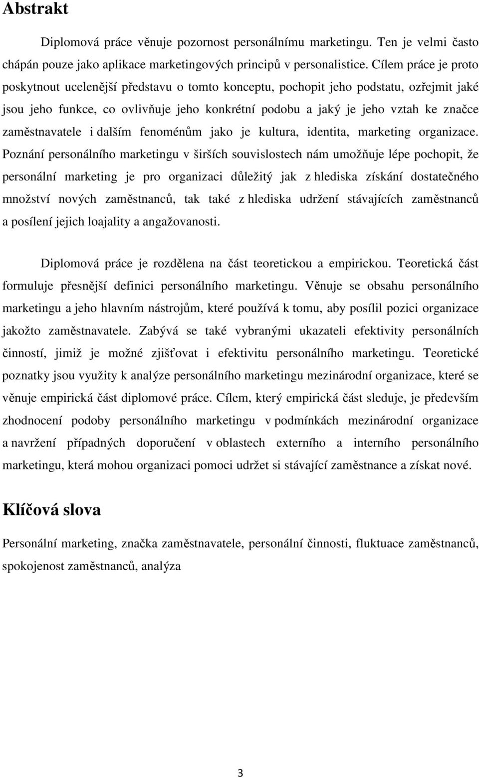zaměstnavatele i dalším fenoménům jako je kultura, identita, marketing organizace.