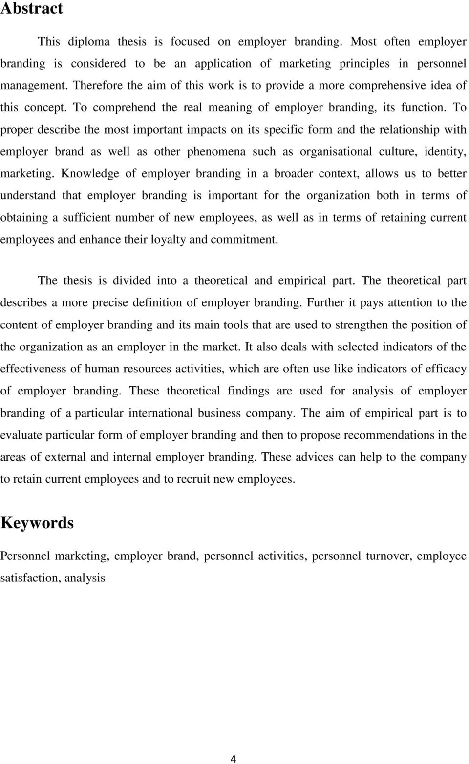 To proper describe the most important impacts on its specific form and the relationship with employer brand as well as other phenomena such as organisational culture, identity, marketing.