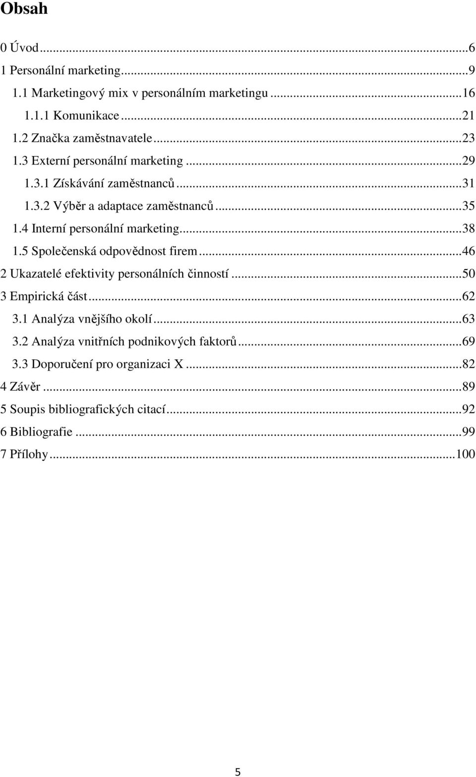 5 Společenská odpovědnost firem... 46 2 Ukazatelé efektivity personálních činností... 50 3 Empirická část... 62 3.1 Analýza vnějšího okolí... 63 3.