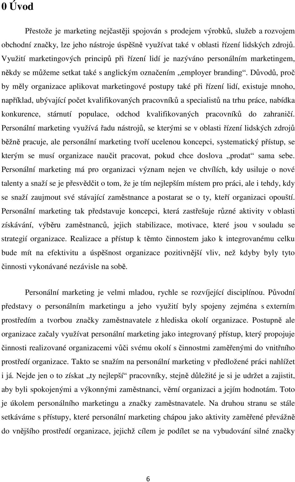 Důvodů, proč by měly organizace aplikovat marketingové postupy také při řízení lidí, existuje mnoho, například, ubývající počet kvalifikovaných pracovníků a specialistů na trhu práce, nabídka