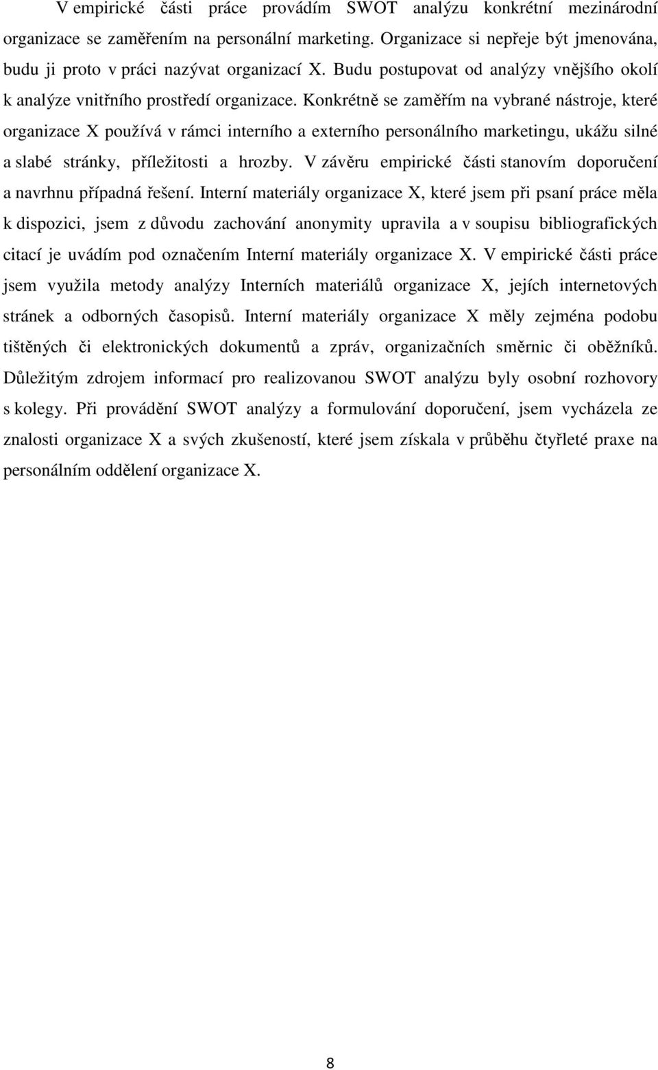 Konkrétně se zaměřím na vybrané nástroje, které organizace X používá v rámci interního a externího personálního marketingu, ukážu silné a slabé stránky, příležitosti a hrozby.