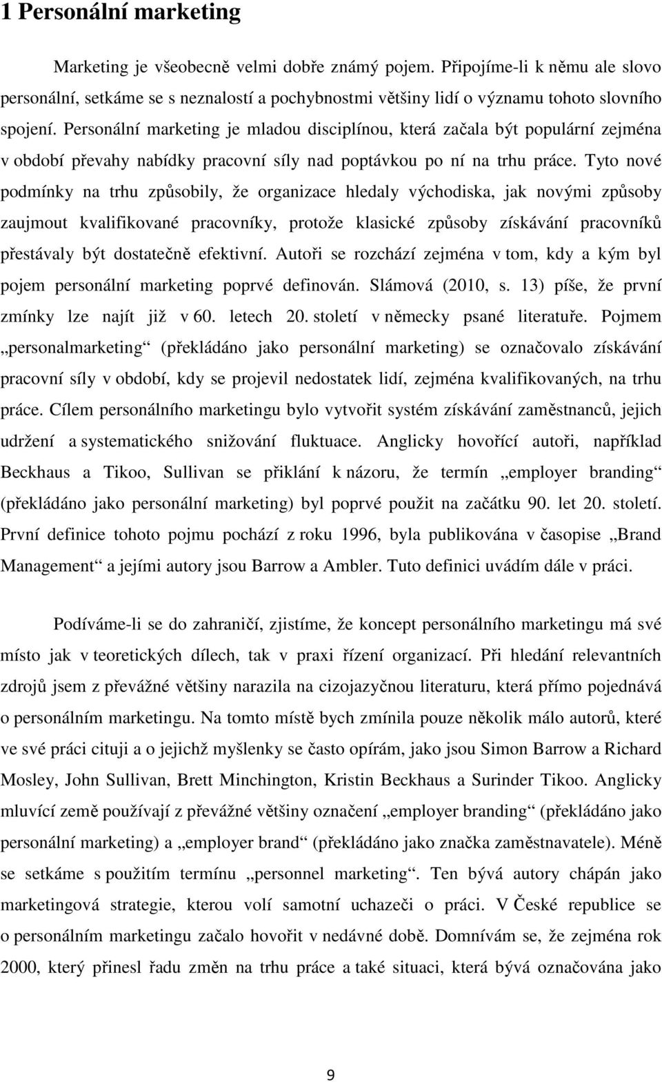 Tyto nové podmínky na trhu způsobily, že organizace hledaly východiska, jak novými způsoby zaujmout kvalifikované pracovníky, protože klasické způsoby získávání pracovníků přestávaly být dostatečně