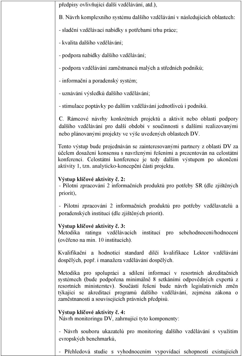 podpora vzdělávání zaměstnanců malých a středních podniků; - informační a poradenský systém; - uznávání výsledků dalšího vzdělávání; - stimulace poptávky po dalším vzdělávání jednotlivců i podniků. C.