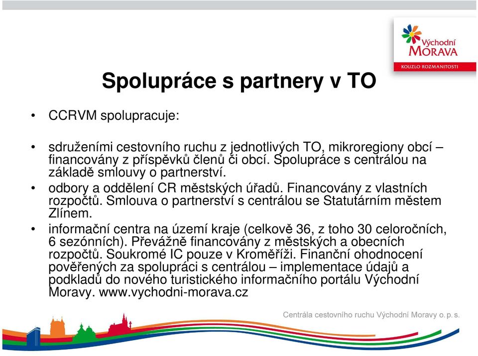 Smlouva o partnerství s centrálou se Statutárním městem Zlínem. informační centra na území kraje (celkově 36, z toho 30 celoročních, 6 sezónních).