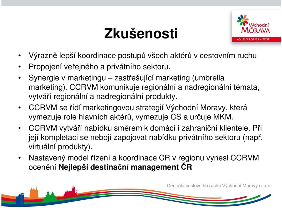 CCRVM se řídí marketingovou strategií Východní Moravy, která vymezuje role hlavních aktérů, vymezuje CS a určuje MKM.