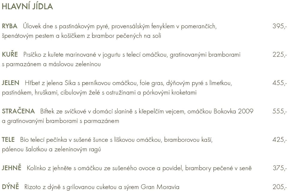 cibulovým želé s ostružinami a pórkovými kroketami STRAÈENA Biftek ze svíèkové v domácí slaninì s køepelèím vejcem, omáèkou Bokovka 2009 555,- a gratinovanými bramborami s parmazánem TELE Bio telecí