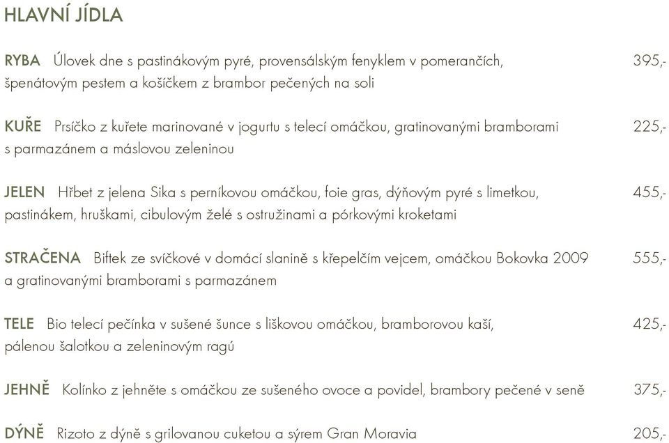 cibulovým želé s ostružinami a pórkovými kroketami STRAÈENA Biftek ze svíèkové v domácí slaninì s køepelèím vejcem, omáèkou Bokovka 2009 555,- a gratinovanými bramborami s parmazánem TELE Bio telecí