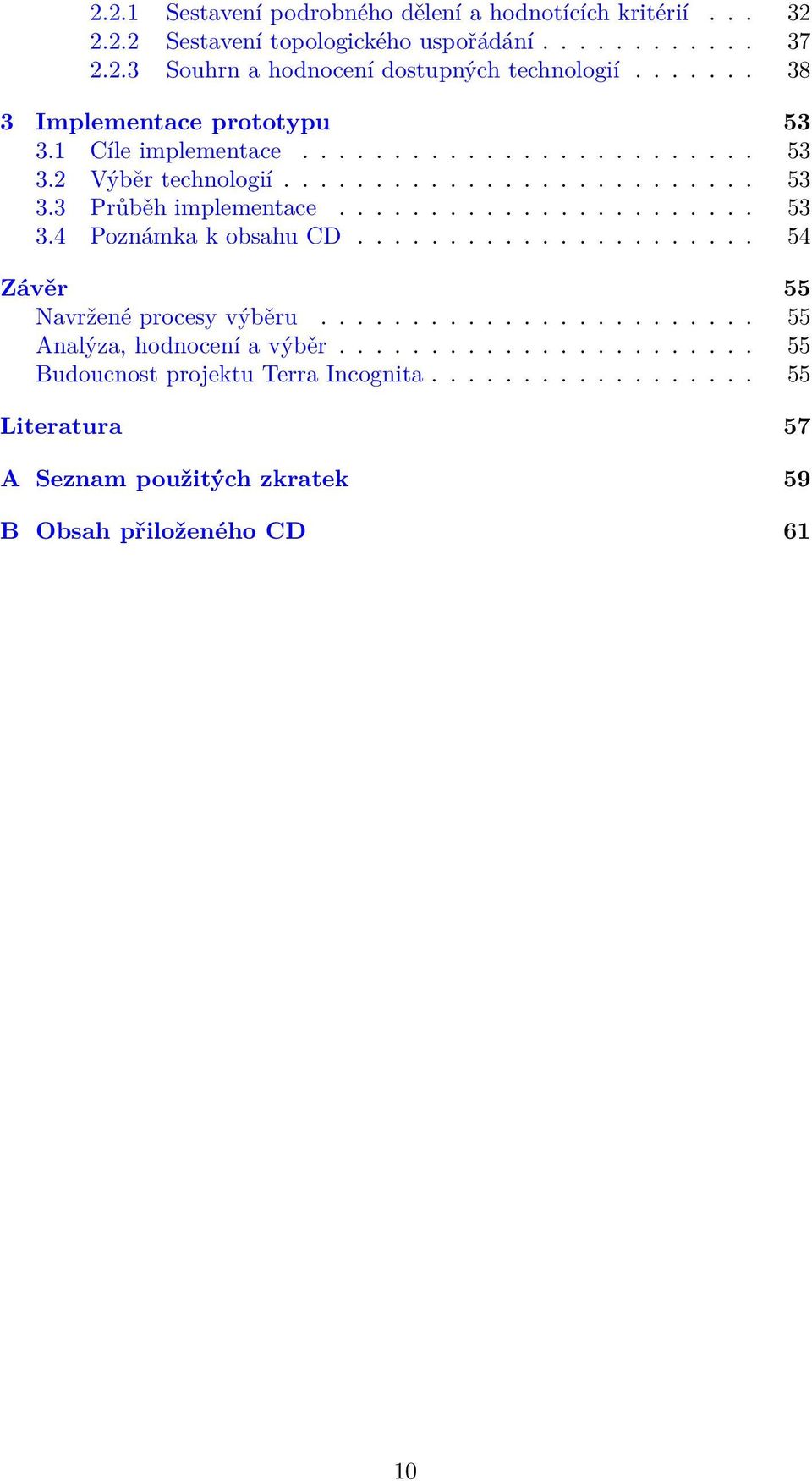 ...................... 53 3.4 Poznámka k obsahu CD...................... 54 Závěr 55 Navržené procesy výběru........................ 55 Analýza, hodnocení a výběr.