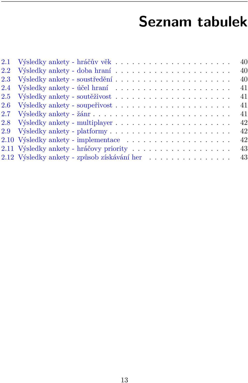 .................... 42 2.9 Výsledky ankety - platformy...................... 42 2.10 Výsledky ankety - implementace................... 42 2.11 Výsledky ankety - hráčovy priority.
