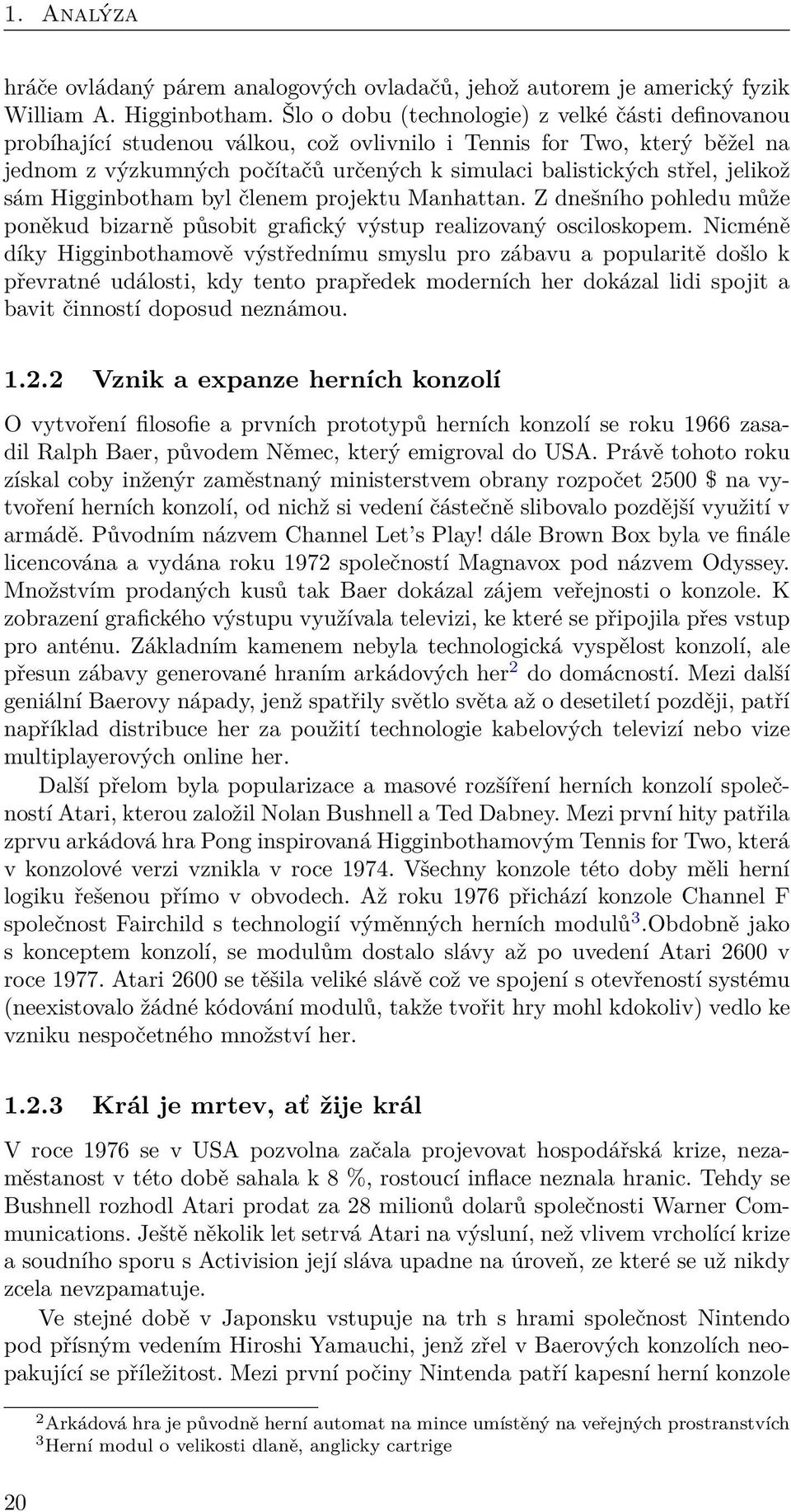 jelikož sám Higginbotham byl členem projektu Manhattan. Z dnešního pohledu může poněkud bizarně působit grafický výstup realizovaný osciloskopem.