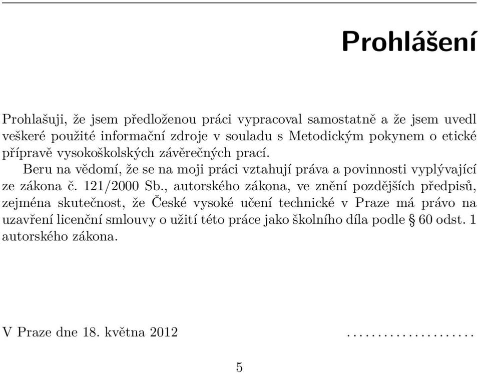 Beru na vědomí, že se na moji práci vztahují práva a povinnosti vyplývající ze zákona č. 121/2000 Sb.