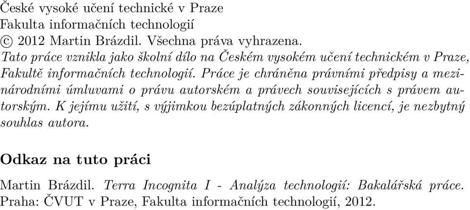 Práce je chráněna právními předpisy a mezinárodními úmluvami o právu autorském a právech souvisejících s právem autorským.