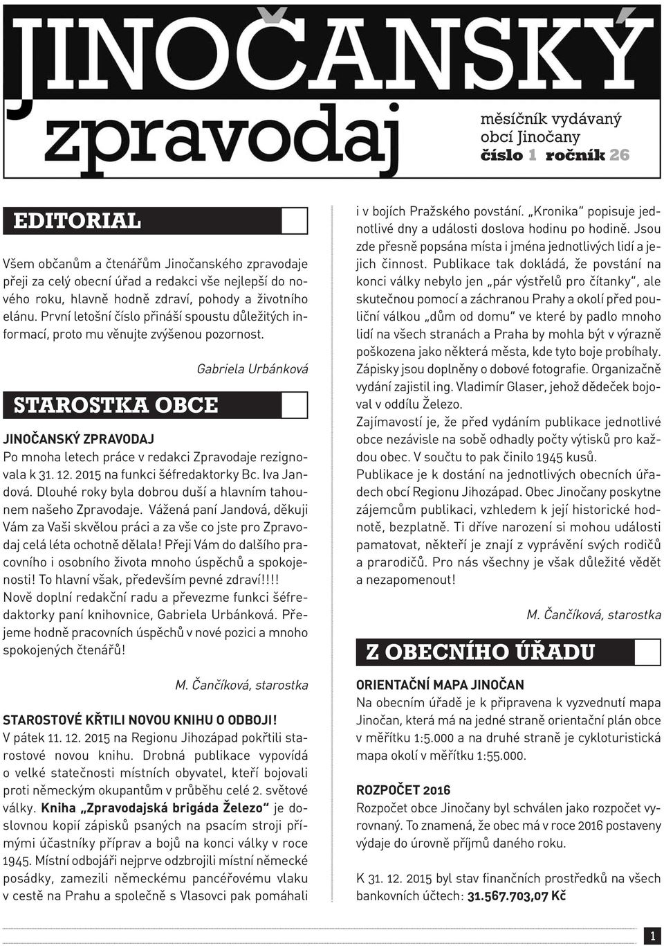 STAROSTKA OBCE Gabriela Urbánková JINOČANSKÝ ZPRAVODAJ Po mnoha letech práce v redakci Zpravodaje rezignovala k 31. 12. 2015 na funkci šéfredaktorky Bc. Iva Jandová.
