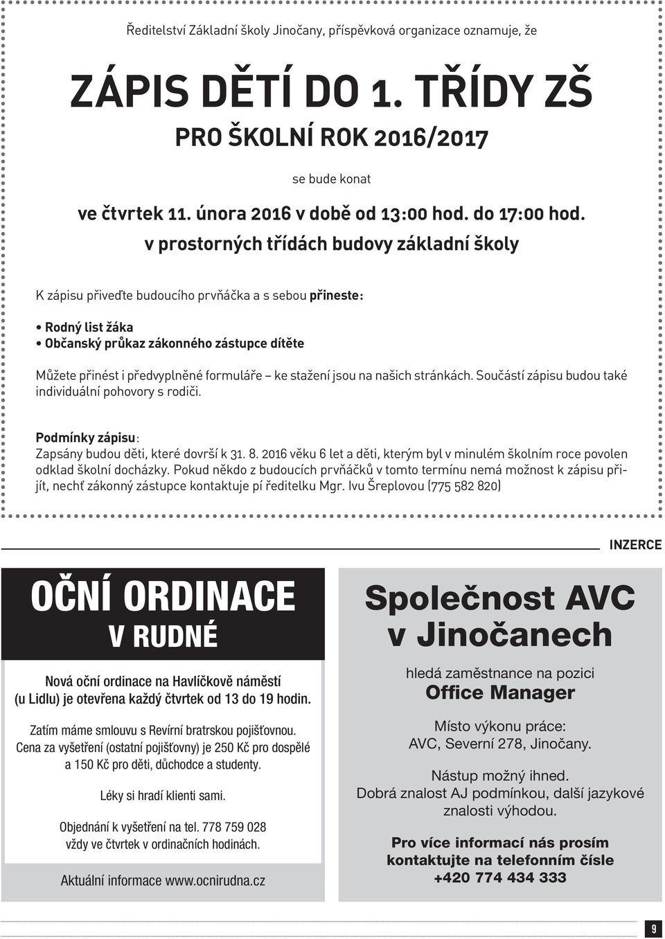 ke stažení jsou na našich stránkách. Součástí zápisu budou také individuální pohovory s rodiči. Podmínky zápisu: Zapsány budou děti, které dovrší k 31. 8.