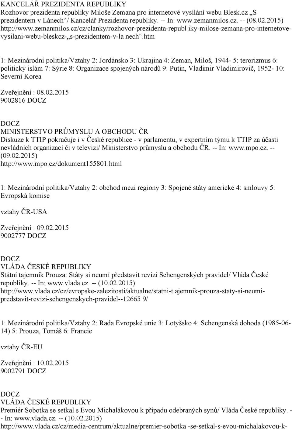 htm 1: Mezinárodní politika/vztahy 2: Jordánsko 3: Ukrajina 4: Zeman, Miloš, 1944 5: terorizmus 6: politický islám 7: Sýrie 8: Organizace spojených národů 9: Putin, Vladimir Vladimirovič, 1952 10: