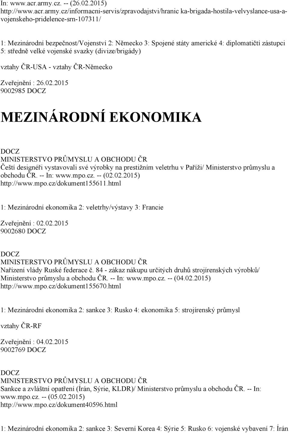 cz/informacni servis/zpravodajstvi/hranic ka brigada hostila velvyslance usa avojenskeho pridelence srn 107311/ 1: Mezinárodní bezpečnost/vojenství 2: Německo 3: Spojené státy americké 4: