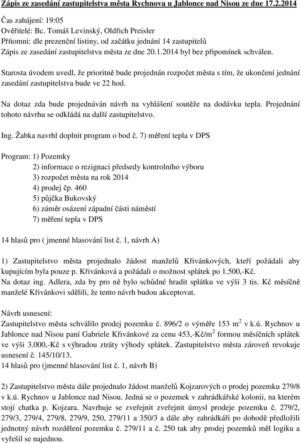 Starosta úvodem uvedl, že prioritně bude projednán rozpočet města s tím, že ukončení jednání zasedání zastupitelstva bude ve 22 hod.