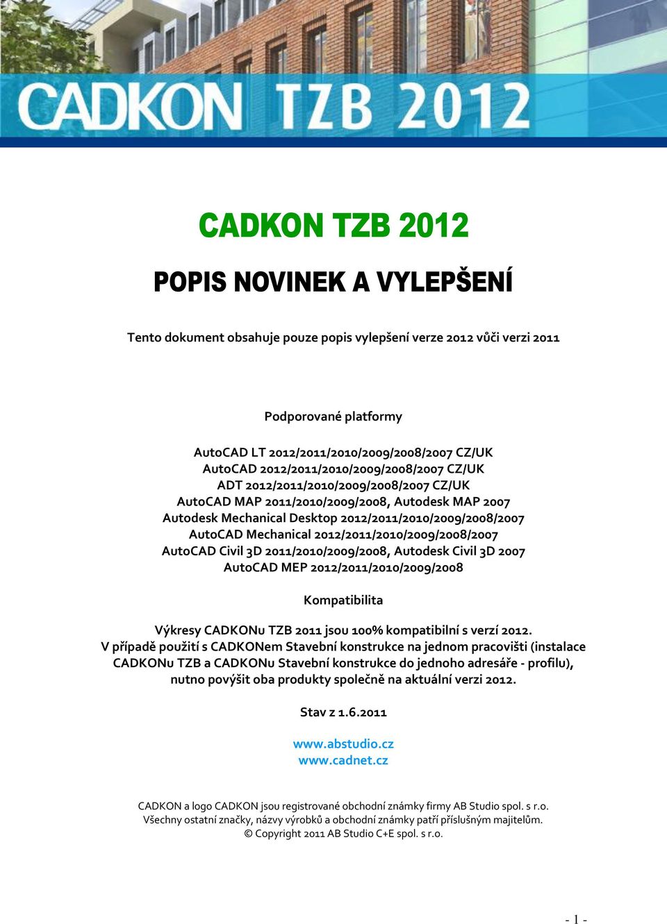 Mechanical 2012/2011/2010/2009/2008/2007 AutoCAD Civil 3D 2011/2010/2009/2008, Autodesk Civil 3D 2007 AutoCAD MEP 2012/2011/2010/2009/2008 Kompatibilita Výkresy CADKONu TZB 2011 jsou 100%