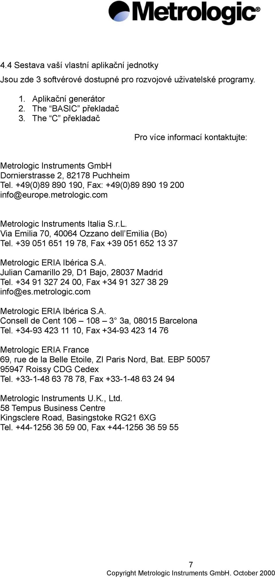 com Metrologic Instruments Italia S.r.L. Via Emilia 70, 40064 Ozzano dell Emilia (Bo) Tel. +9 051 651 19 78, Fax +9 051 652 1 7 Metrologic ERIA Ibérica S.A. Julian Camarillo 29, D1 Bajo, 2807 Madrid Tel.