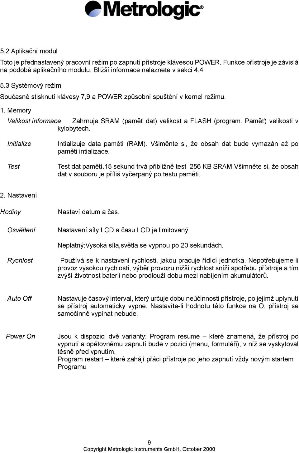 Paměť) velikosti v kylobytech. Initialize Test Intializuje data paměti (RAM). Všiměnte si, že obsah dat bude vymazán až po paměti intializace. Test dat pamětí.
