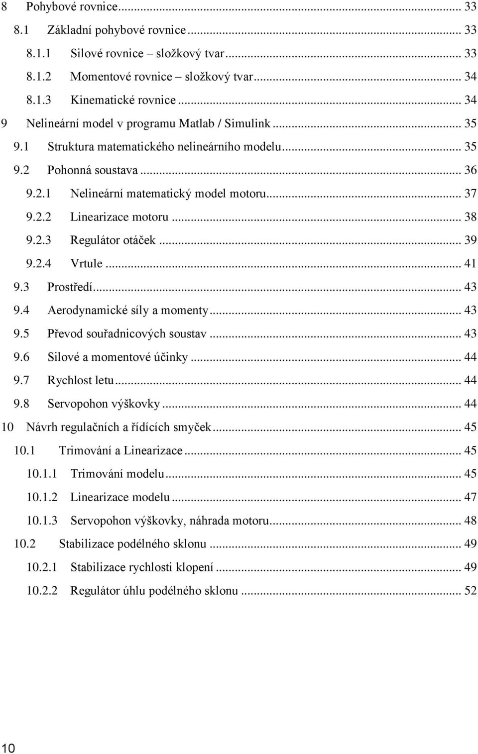 .. 38 9.2.3 Regulátor otáček... 39 9.2.4 Vrtule... 41 9.3 Prostředí... 43 9.4 Aerodynamické síly a momenty... 43 9.5 Převod souřadnicových soustav... 43 9.6 Silové a momentové účinky... 44 9.