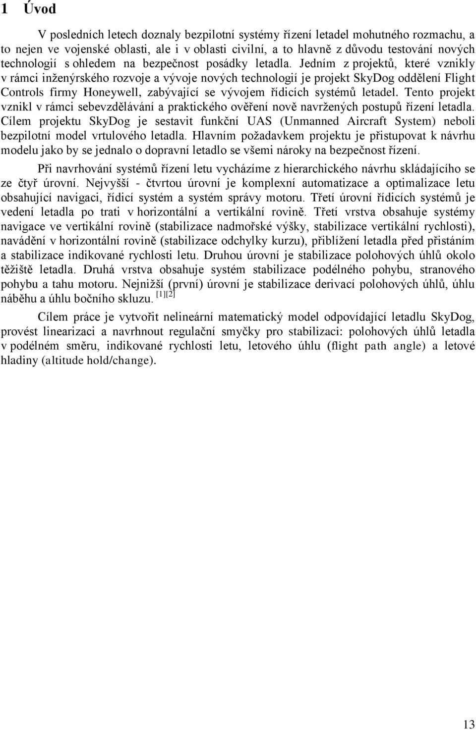 Jedním z projektů, které vznikly v rámci inženýrského rozvoje a vývoje nových technologií je projekt SkyDog oddělení Flight Controls firmy Honeywell, zabývající se vývojem řídicích systémů letadel.