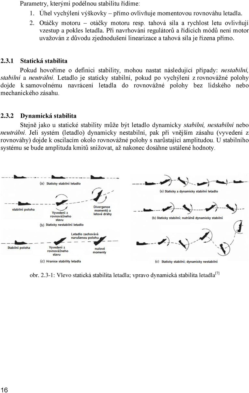 1 Statická stabilita Pokud hovoříme o definici stability, mohou nastat následující případy: nestabilní, stabilní a neutrální.