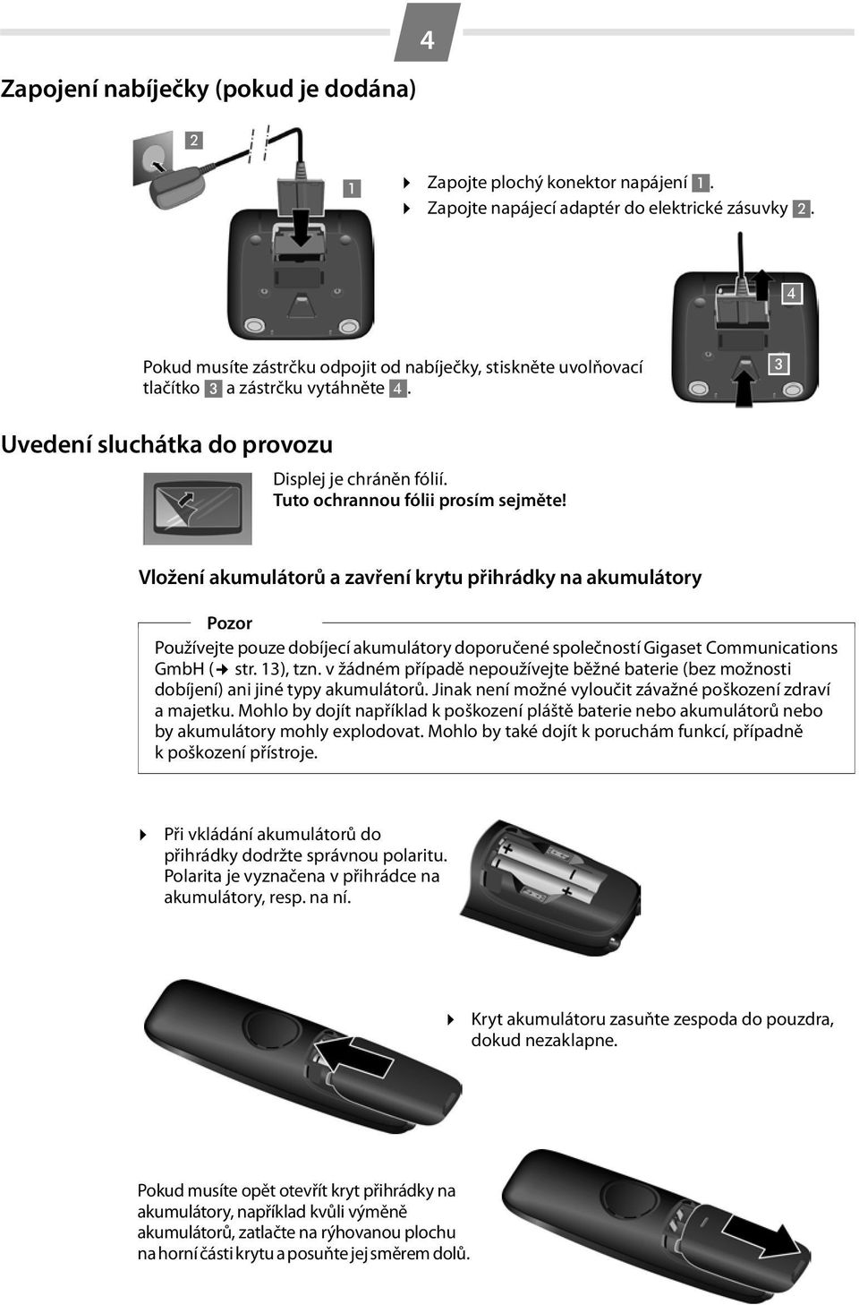 Vložení akumulátorů a zavření krytu přihrádky na akumulátory Pozor Používejte pouze dobíjecí akumulátory doporučené společností Gigaset Communications GmbH ( str. 13), tzn.