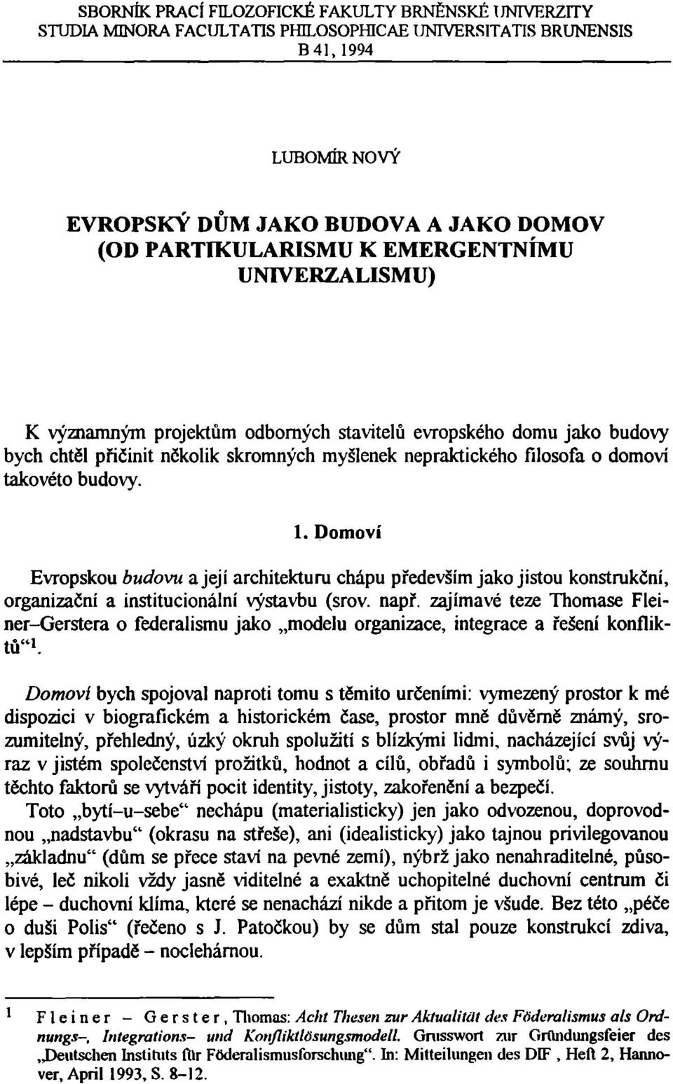 Domoví Evropskou budovu a její architekturu chápu především jako jistou konstrukční, organizační a institucionální výstavbu (srov. např.