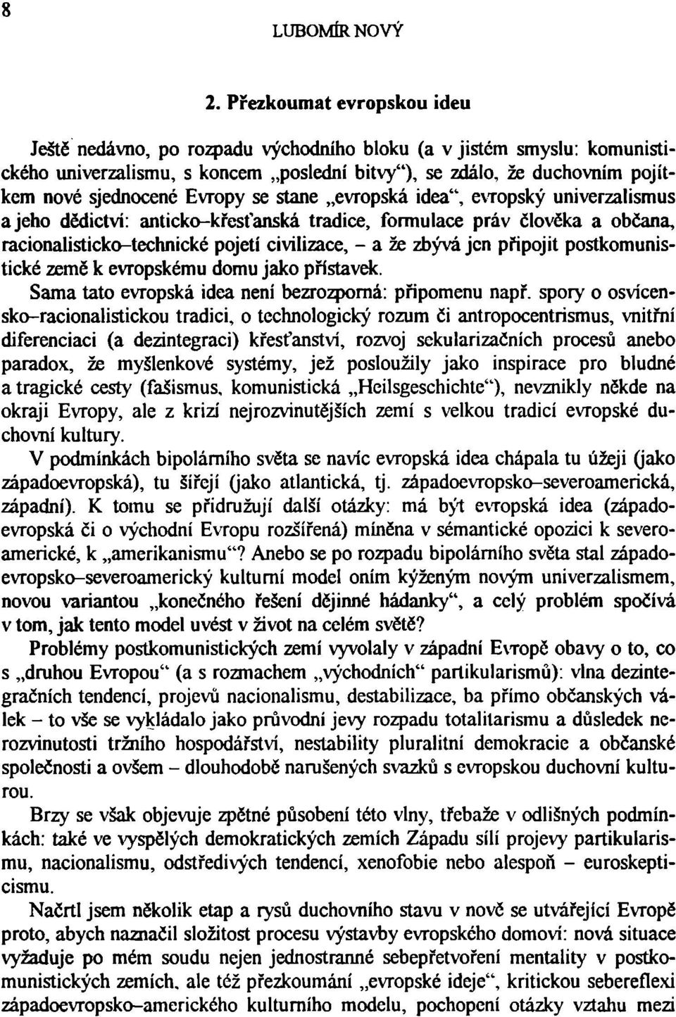 připojit postkomunistické země k evropskému domu jako přístavek. Sama tato evropská idea není bezrozporná: připomenu např.