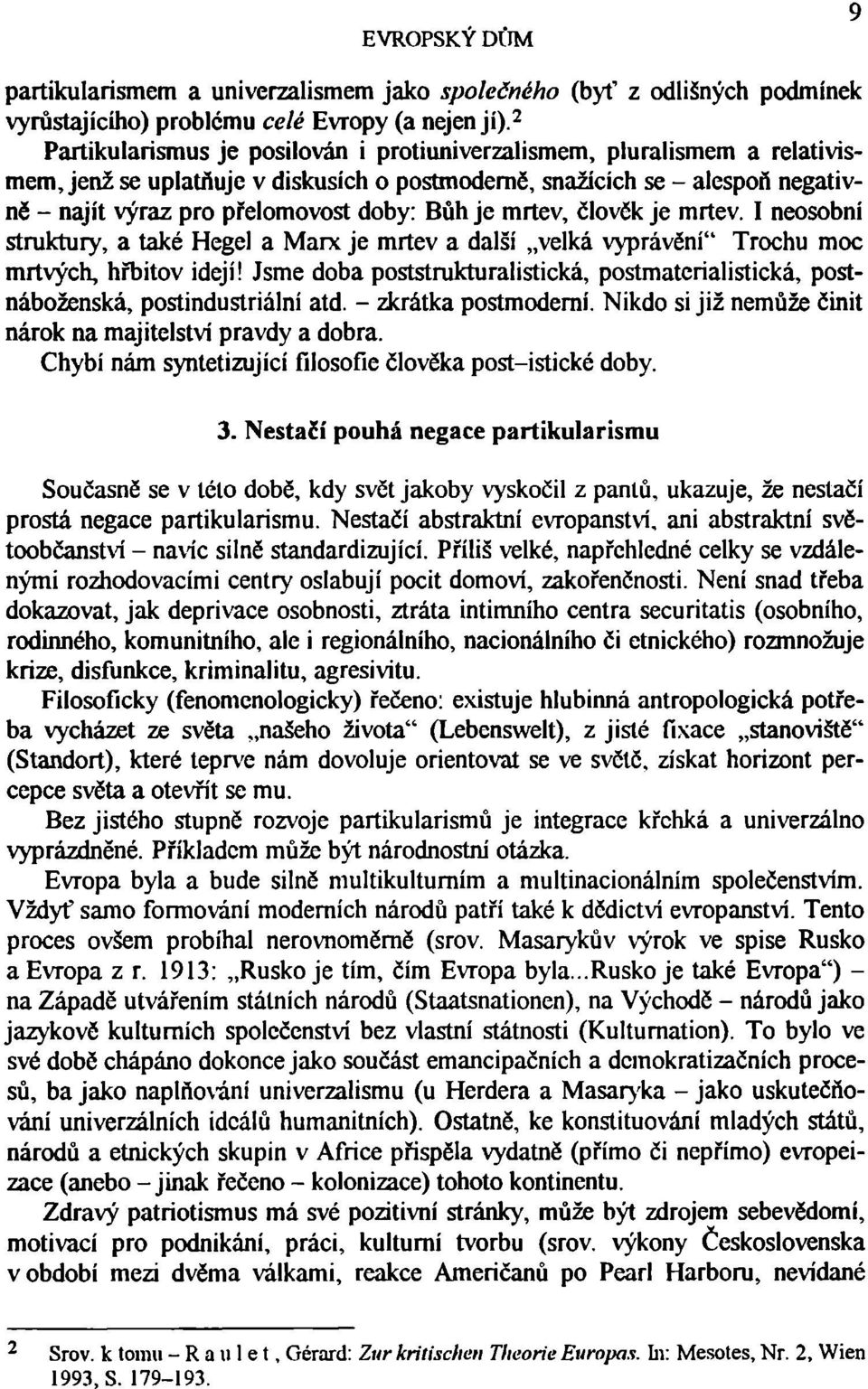 je mrtev, člověk je mrtev. I neosobni struktury, a také Hegel a Marx je mrtev a další velká vyprávění" Trochu moc mrtvých, hřbitov idejí!