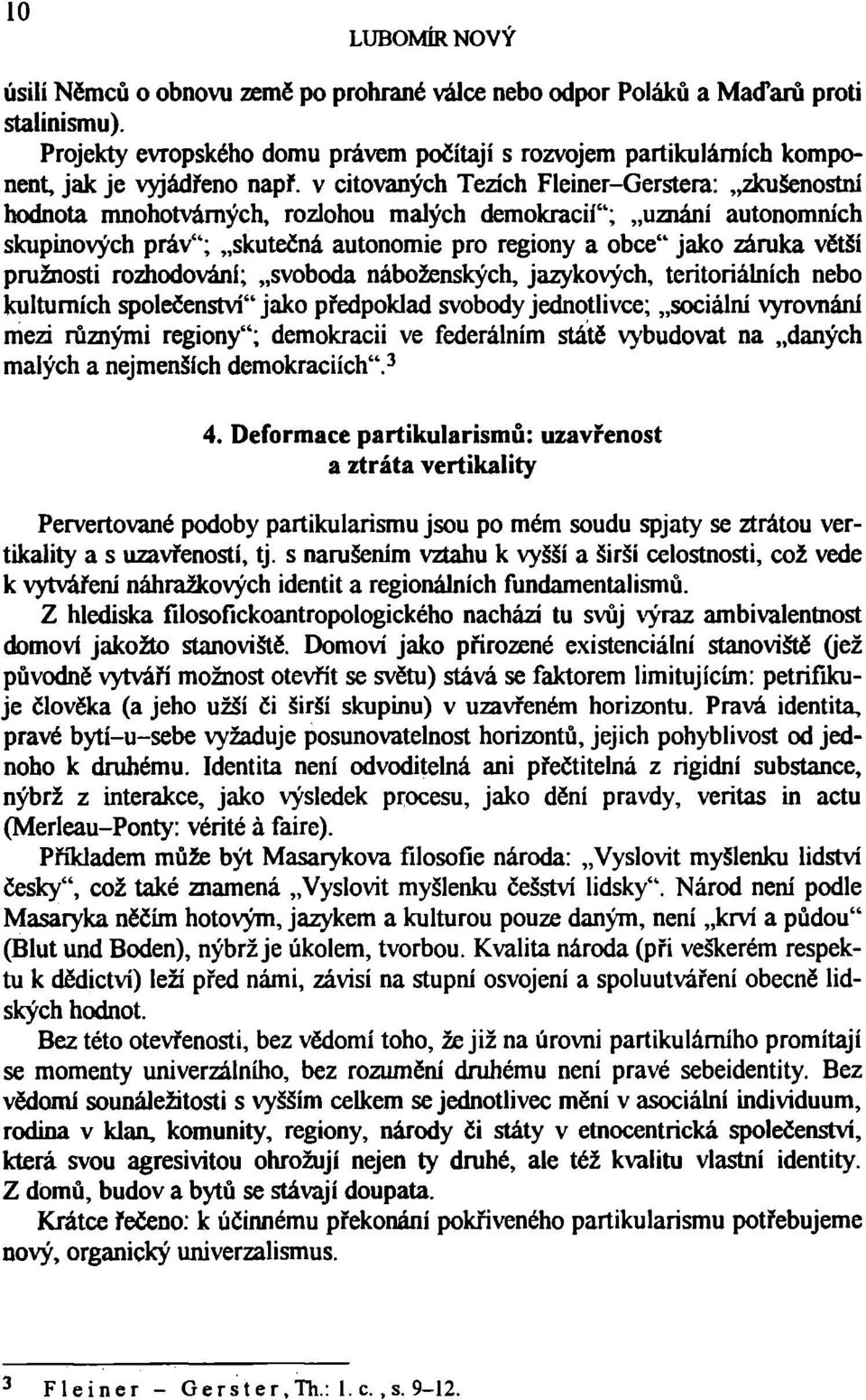 pružnosti rozhodování; svoboda náboženských, jazykových, teritoriálních nebo kulturních společenství" jako předpoklad svobody jednotlivce; sociální vyrovnání mezi různými regiony"; demokracii ve