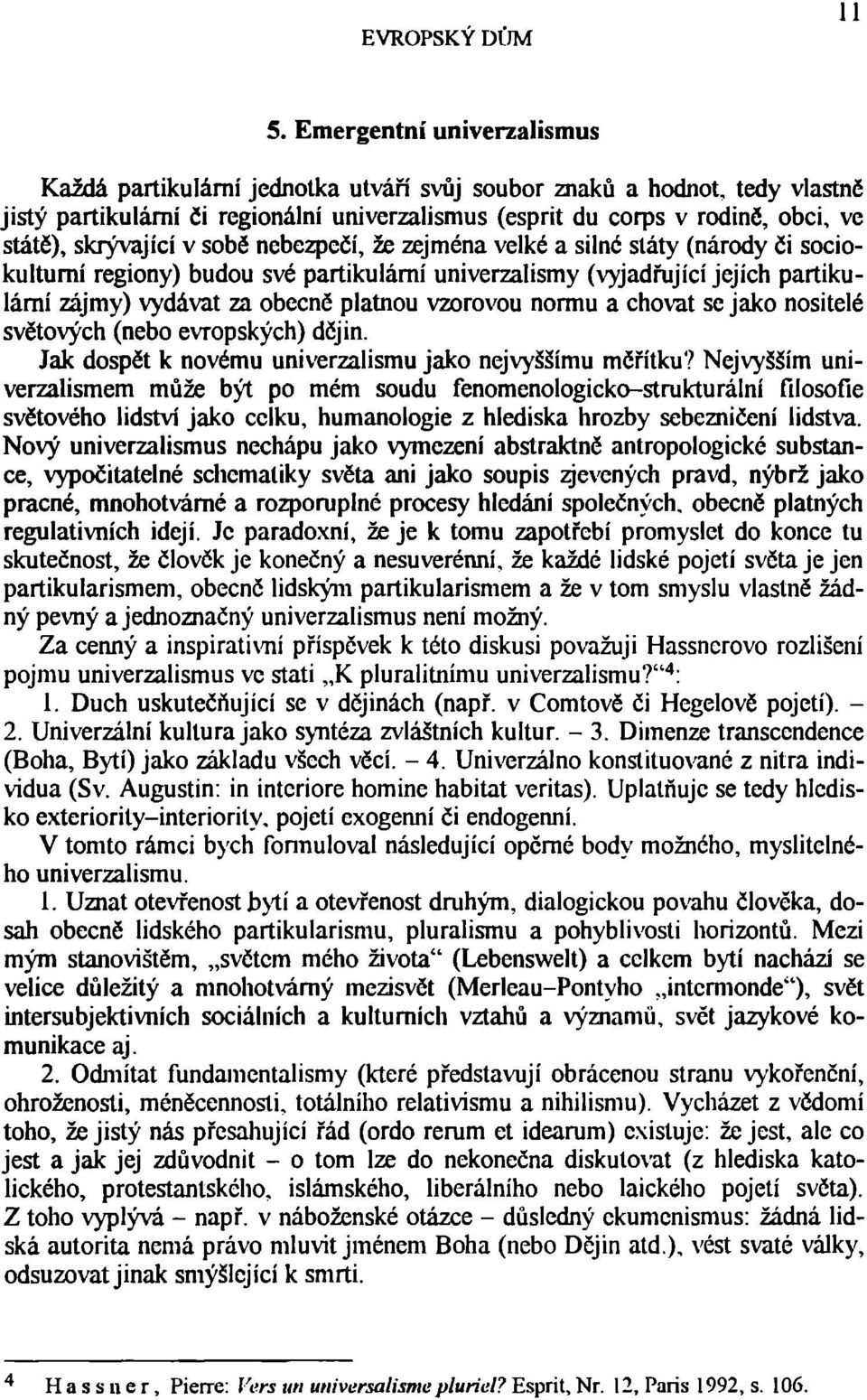 skrývající v sobě nebezpečí, že zejména velké a silné státy (národy či sociokulturní regiony) budou své partikulární univerzalismy (vyjadřující jejích partikulární zájmy) vydávat za obecně platnou
