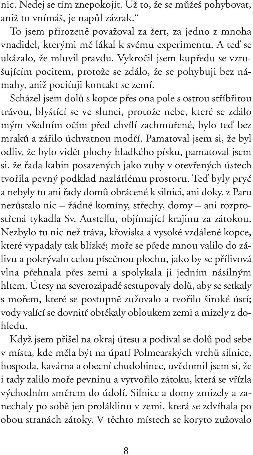 Scházel jsem dolû s kopce pfies ona pole s ostrou stfiíbfiitou trávou, bly tící se ve slunci, protoïe nebe, které se zdálo m m v edním oãím pfied chvílí zachmufiené, bylo teì bez mrakû a záfiilo