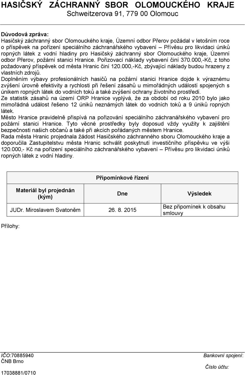 Pořizovací náklady vybavení činí 370.000,-Kč, z toho požadovaný příspěvek od města Hranic činí 120.000,-Kč, zbývající náklady budou hrazeny z vlastních zdrojů.