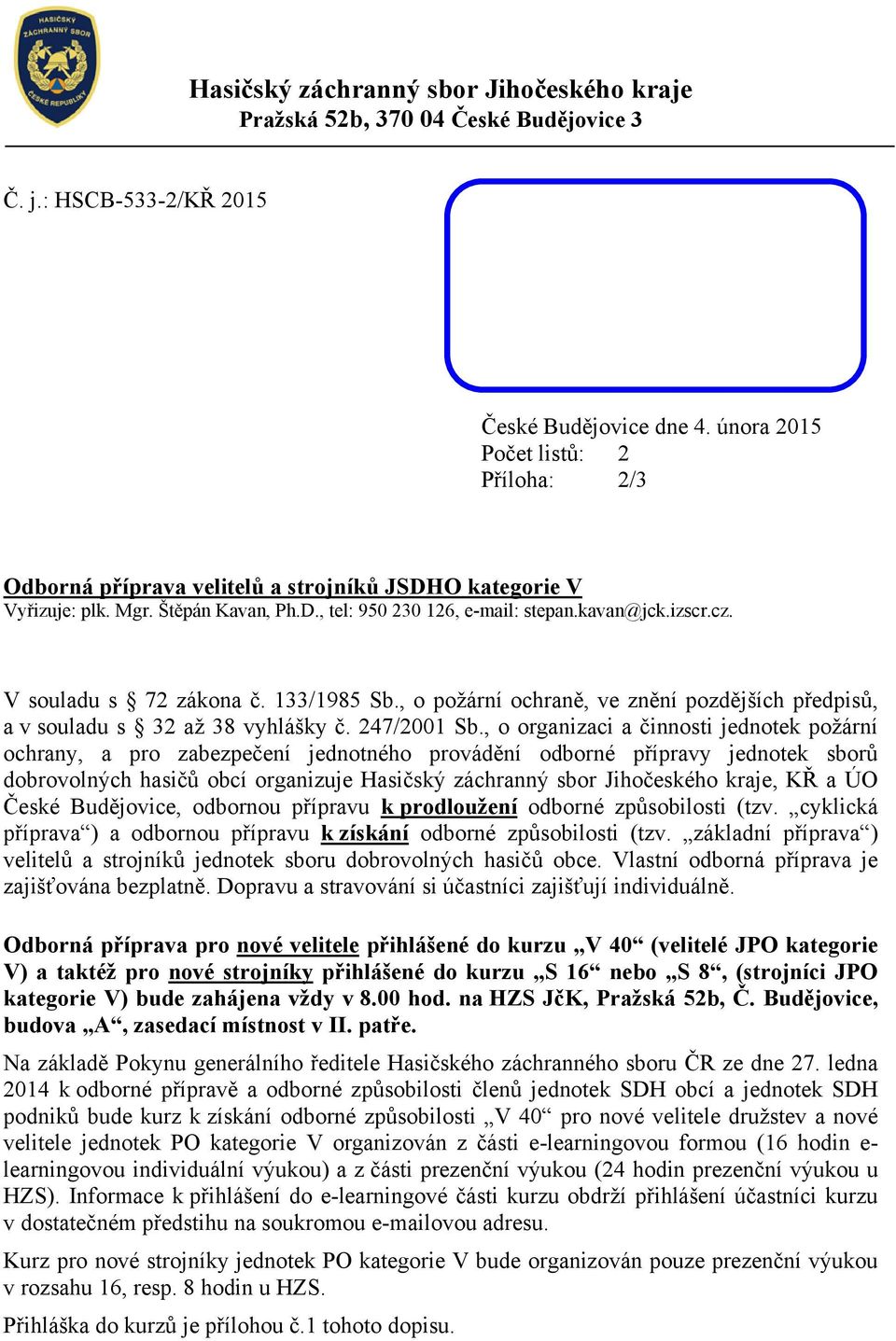 V souladu s 72 zákona č. 133/1985 Sb., o požární ochraně, ve znění pozdějších předpisů, a v souladu s 32 až 38 vyhlášky č. 247/2001 Sb.