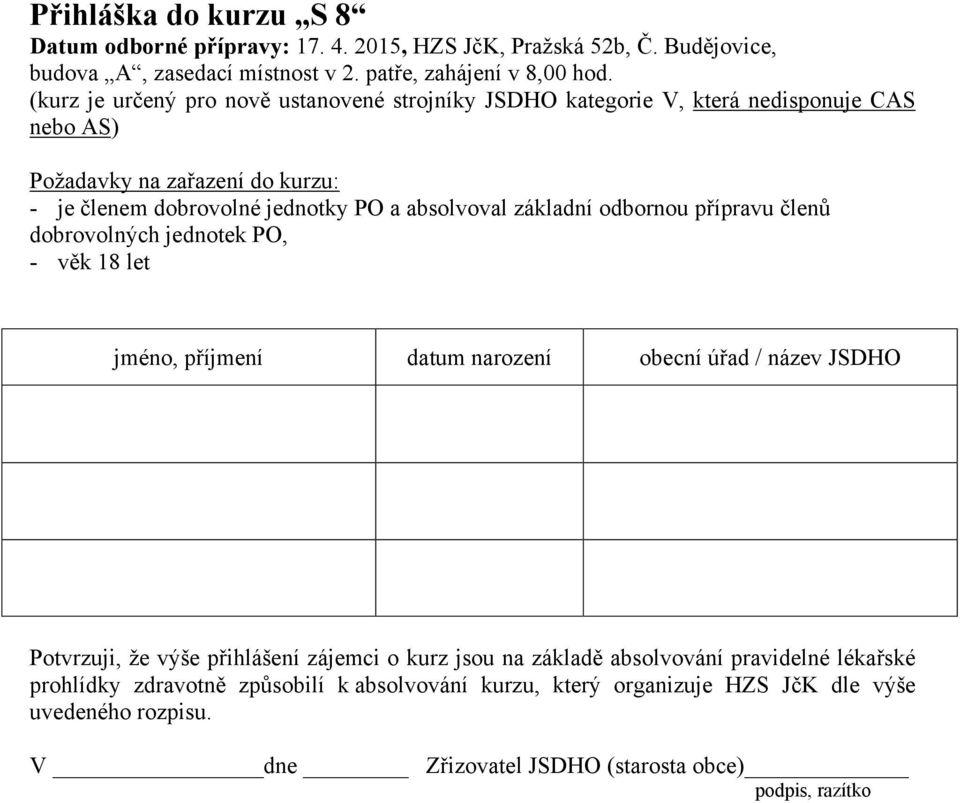 členů dobrovolných jednotek PO, - věk 18 let jméno, příjmení datum narození obecní úřad / název JSDHO Potvrzuji, že výše přihlášení zájemci o kurz jsou na základě