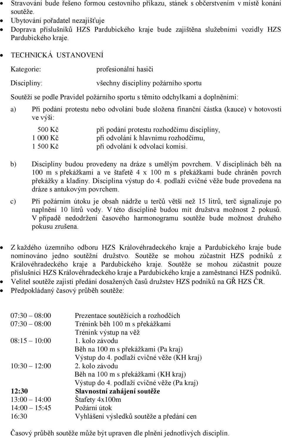 TECHNICKÁ USTANOVENÍ Kategorie: Disciplíny: profesionální hasiči všechny disciplíny požárního sportu Soutěží se podle Pravidel požárního sportu s těmito odchylkami a doplněními: a) Při podání