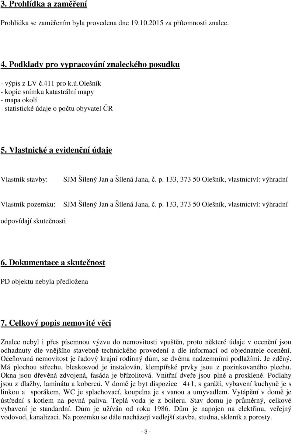 p. 133, 373 50 Olešník, vlastnictví: výhradní odpovídají skutečnosti 6. Dokumentace a skutečnost PD objektu nebyla předložena 7.