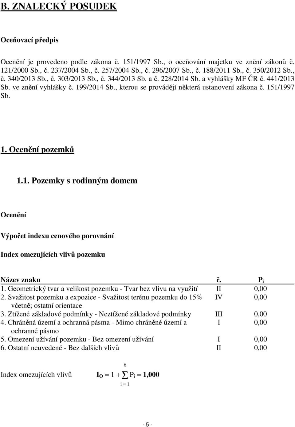 , kterou se provádějí některá ustanovení zákona č. 151/1997 Sb. 1. Ocenění pozemků 1.1. Pozemky s rodinným domem Ocenění Výpočet indexu cenového porovnání Index omezujících vlivů pozemku Název znaku č.