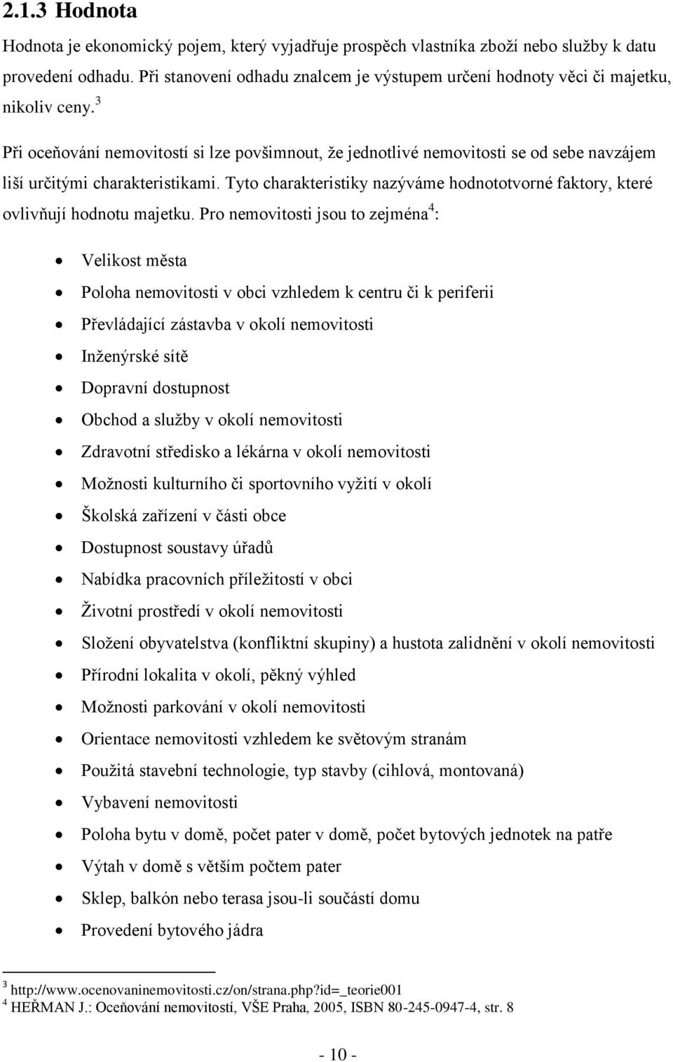 3 Při oceňování nemovitostí si lze povšimnout, ţe jednotlivé nemovitosti se od sebe navzájem liší určitými charakteristikami.