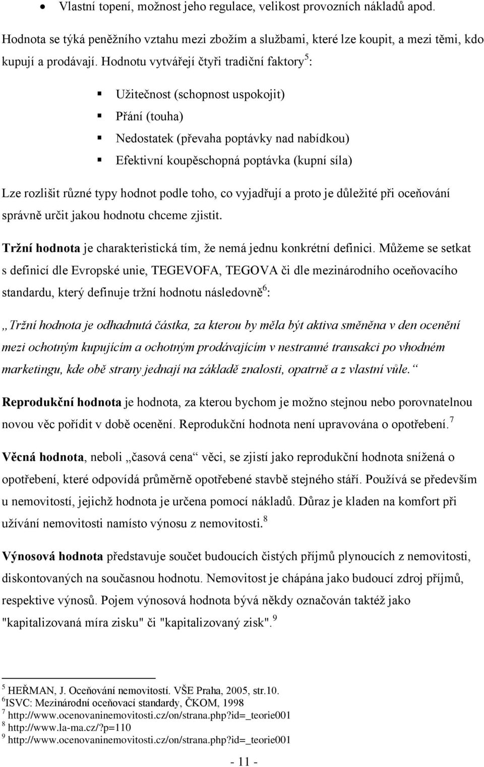 typy hodnot podle toho, co vyjadřují a proto je důleţité při oceňování správně určit jakou hodnotu chceme zjistit. Tržní hodnota je charakteristická tím, ţe nemá jednu konkrétní definici.