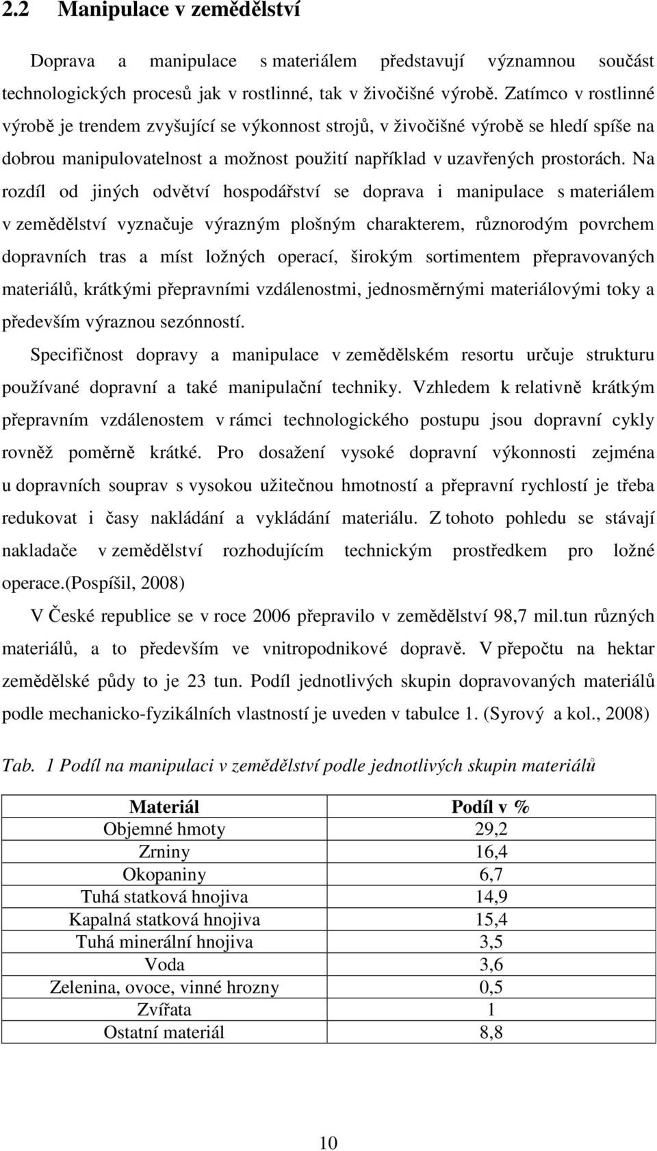 Na rozdíl od jiných odvětví hospodářství se doprava i manipulace s materiálem v zemědělství vyznačuje výrazným plošným charakterem, různorodým povrchem dopravních tras a míst ložných operací, širokým