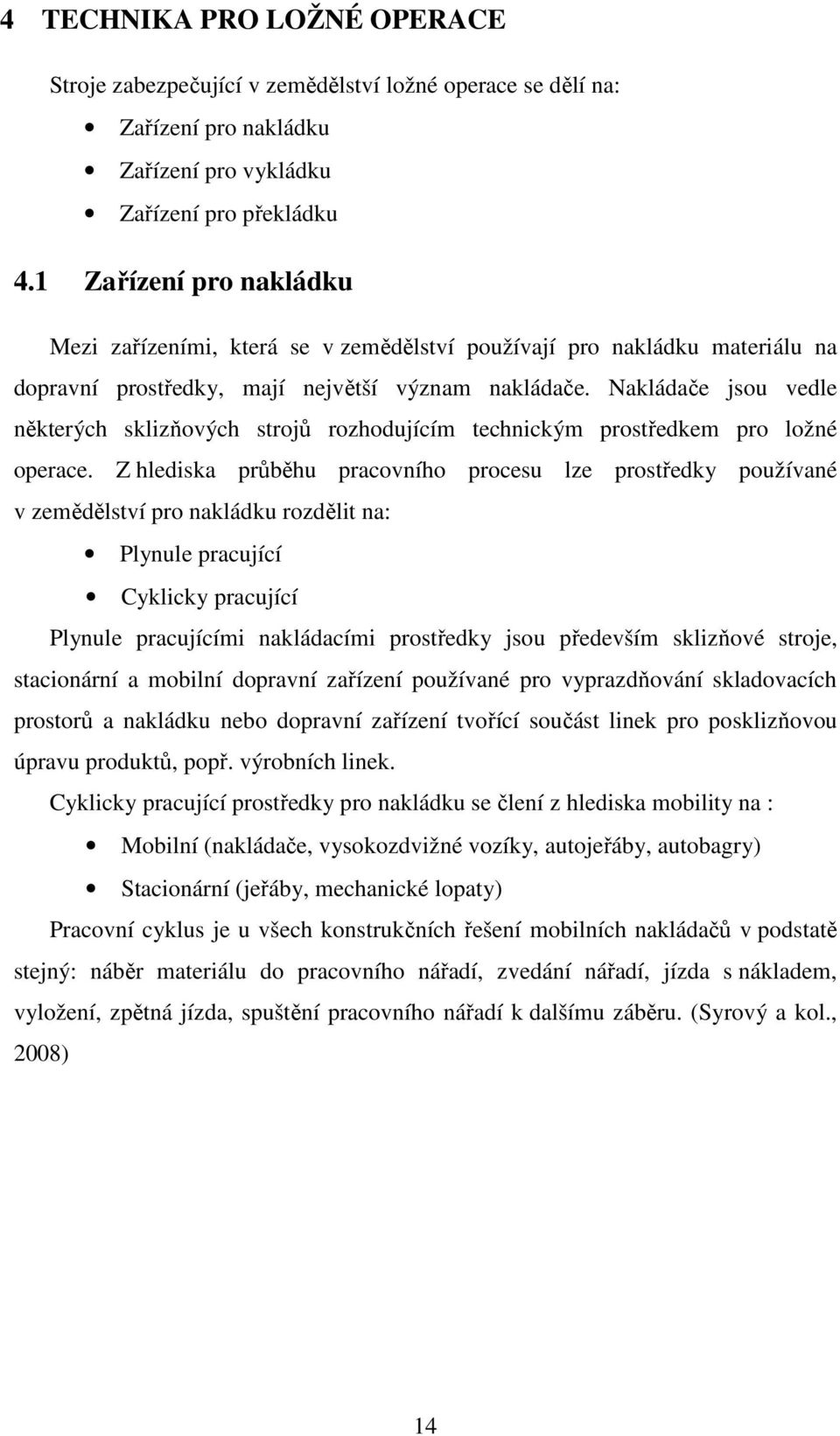 Nakládače jsou vedle některých sklizňových strojů rozhodujícím technickým prostředkem pro ložné operace.