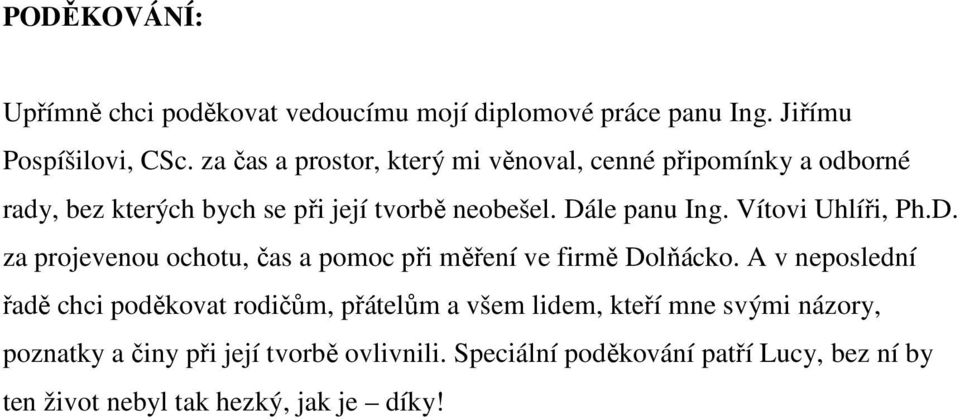 Vítovi Uhlíři, Ph.D. za projevenou ochotu, čas a pomoc při měření ve firmě Dolňácko.